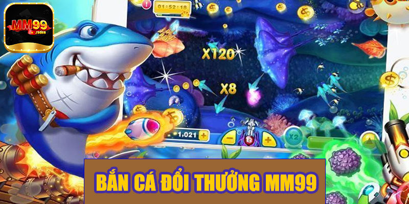 Bắn Cá Đổi Thưởng MM99 – Trải Nghiệm Giải Trí Đỉnh Cao, Thắng Lớn Mỗi Ngày