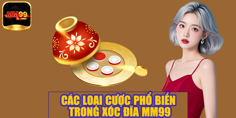 Các loại cược phổ biến trong xóc đĩa MM99
