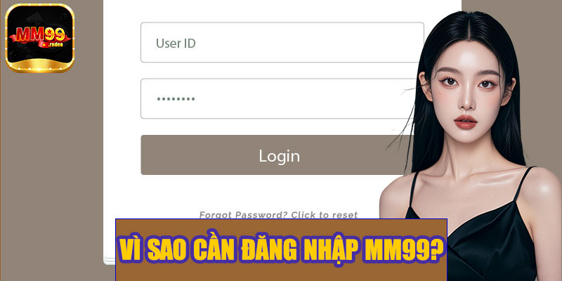Vì sao cần đăng nhập MM99?