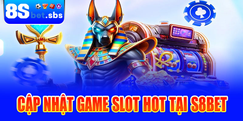 Cập nhật game slot hot nhất tại 8sBet