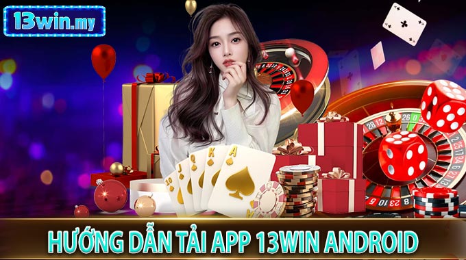 Hướng Dẫn Tải App 13WIN Android – Chơi Game Đỉnh Cao Mọi Lúc Mọi Nơi