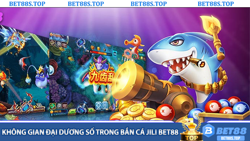 Không gian đại dương số trong Bắn Cá Jili Bet88