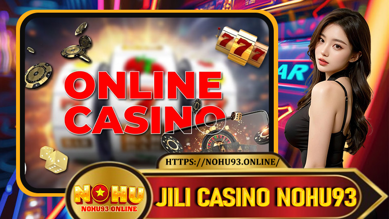 Jili Casino - Thế Giới Sòng Bạc Đẳng Cấp Hàng Đầu tại Nohu93