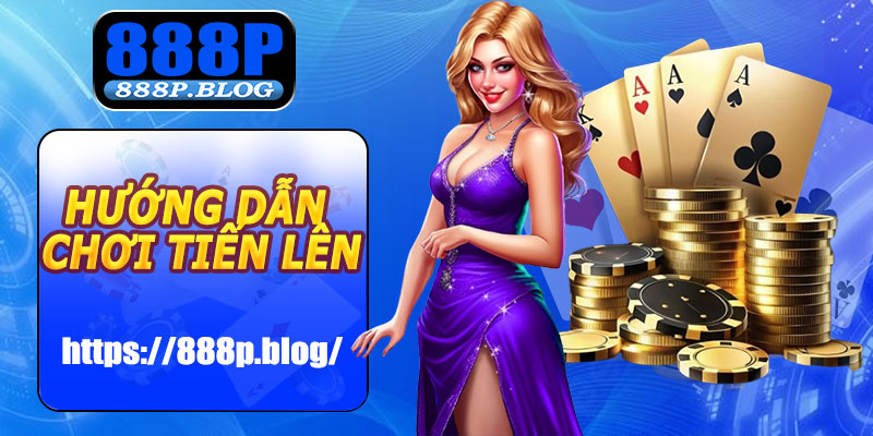 Hướng dẫn chơi Tiến Lên Miền Nam tại 888P