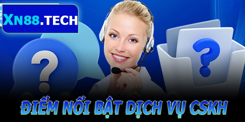 Đặc Điểm Nổi Bật Của Dịch Vụ CSKH XN88
