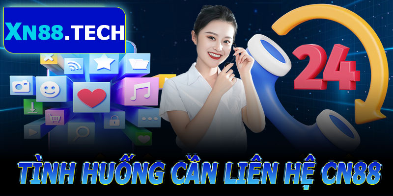 Tình Huống Cần Liên Hệ Dịch Vụ CSKH Tại XN88