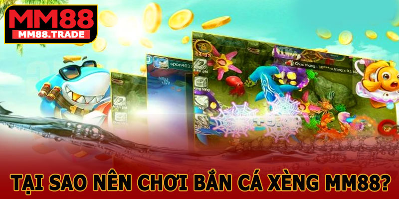 Tại Sao Nên Chơi Bắn Cá Xèng MM88?